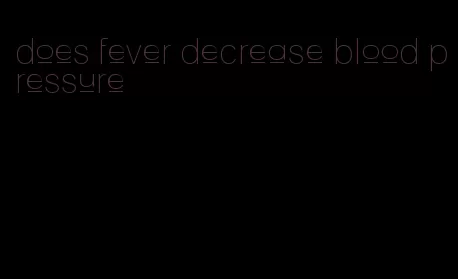 does fever decrease blood pressure