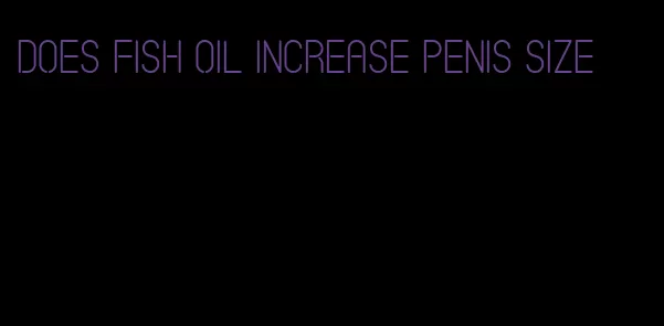 does fish oil increase penis size