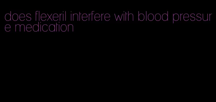 does flexeril interfere with blood pressure medication