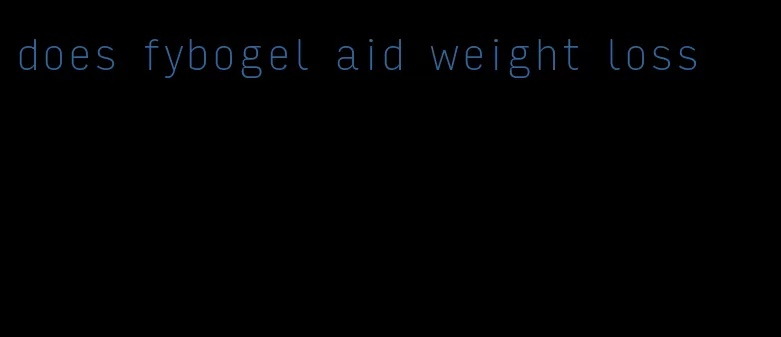 does fybogel aid weight loss