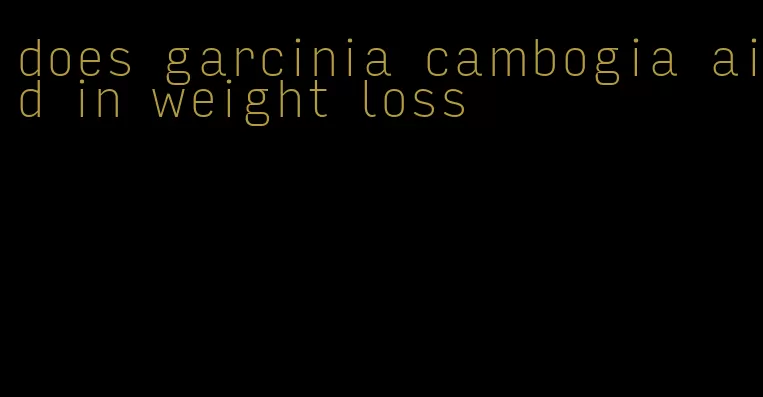 does garcinia cambogia aid in weight loss