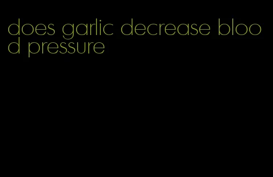 does garlic decrease blood pressure