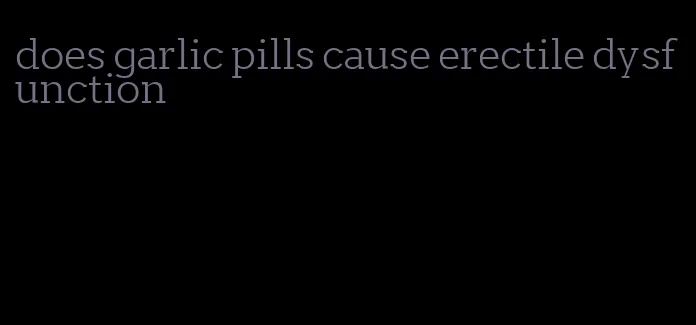 does garlic pills cause erectile dysfunction