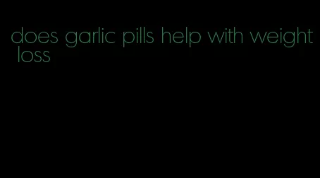 does garlic pills help with weight loss