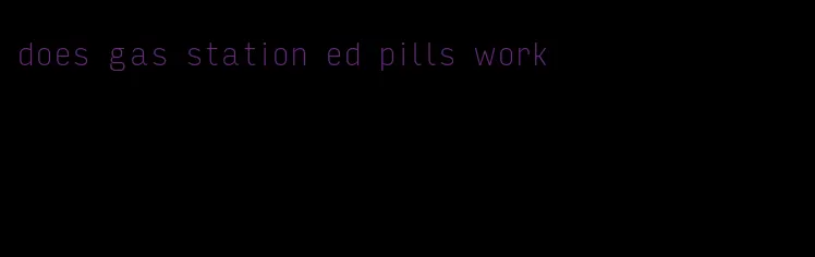 does gas station ed pills work