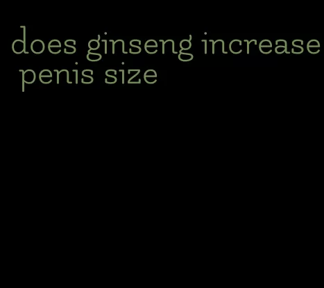 does ginseng increase penis size