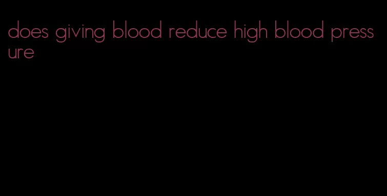 does giving blood reduce high blood pressure