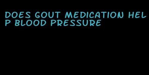 does gout medication help blood pressure