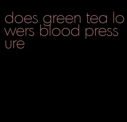 does green tea lowers blood pressure