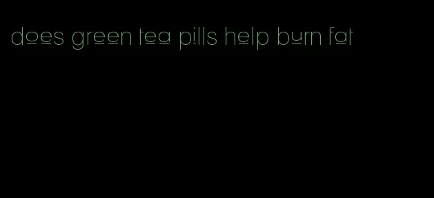 does green tea pills help burn fat