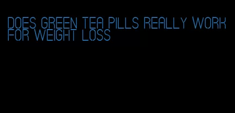 does green tea pills really work for weight loss