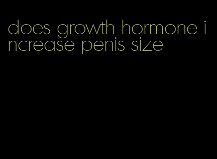 does growth hormone increase penis size