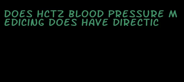 does hctz blood pressure medicing does have directic