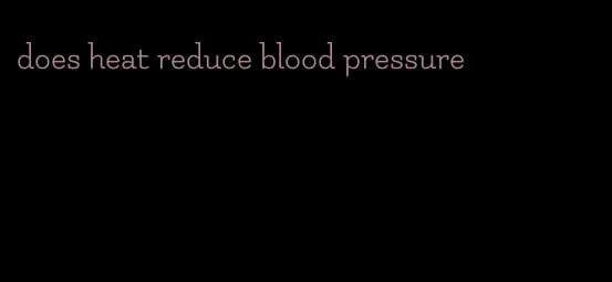 does heat reduce blood pressure