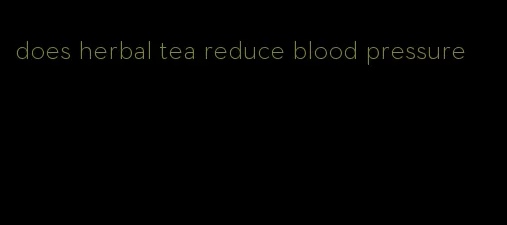 does herbal tea reduce blood pressure