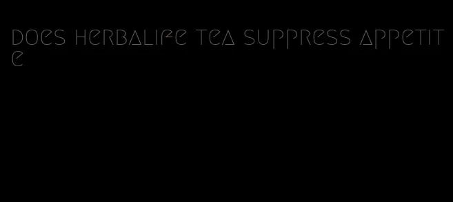 does herbalife tea suppress appetite