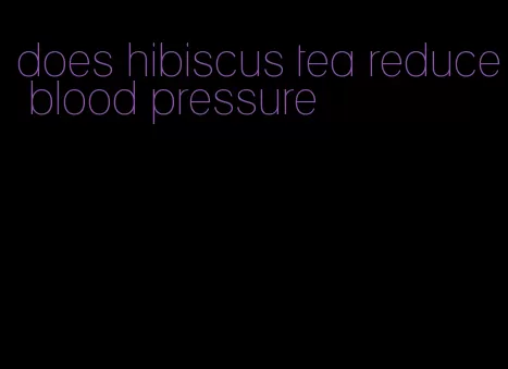 does hibiscus tea reduce blood pressure