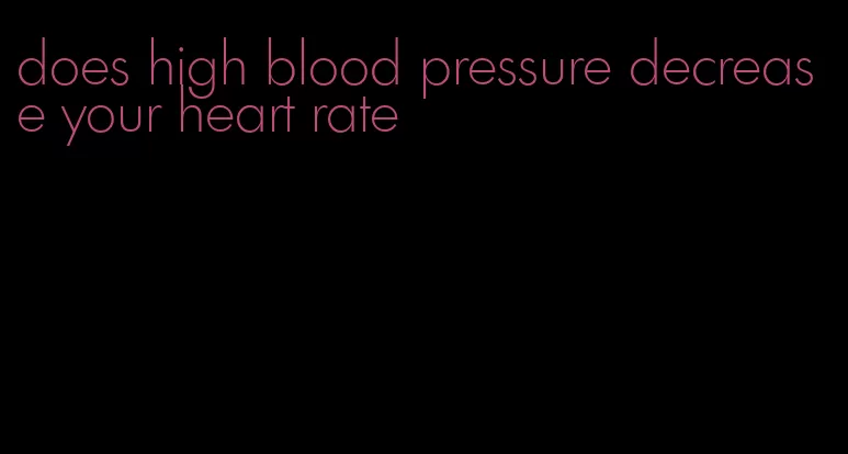 does high blood pressure decrease your heart rate