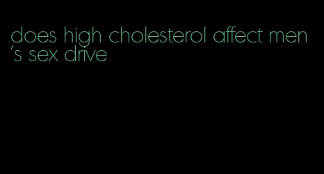 does high cholesterol affect men's sex drive