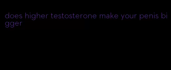 does higher testosterone make your penis bigger