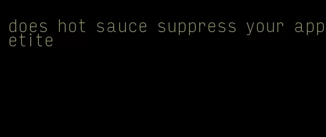 does hot sauce suppress your appetite