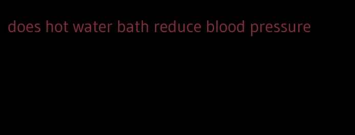 does hot water bath reduce blood pressure