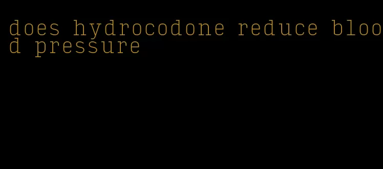 does hydrocodone reduce blood pressure