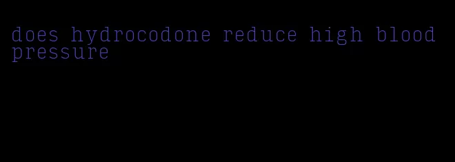 does hydrocodone reduce high blood pressure