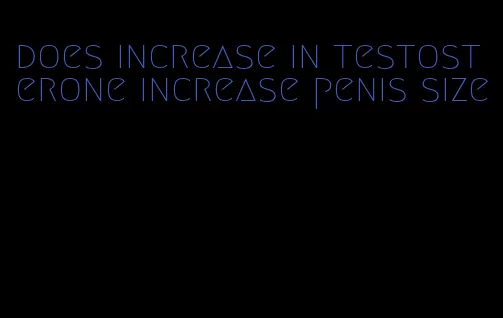 does increase in testosterone increase penis size