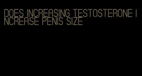 does increasing testosterone increase penis size