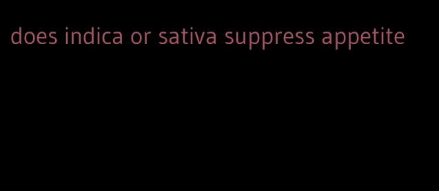 does indica or sativa suppress appetite