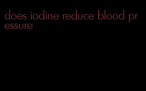 does iodine reduce blood pressure