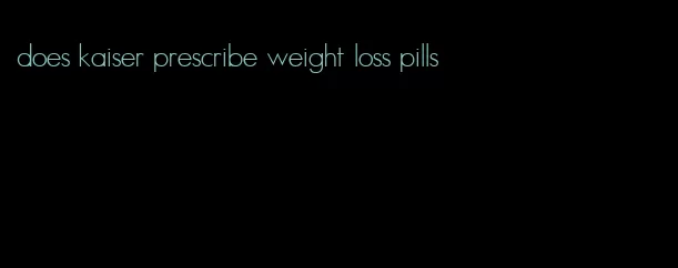 does kaiser prescribe weight loss pills