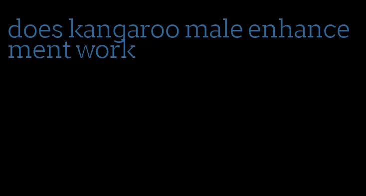 does kangaroo male enhancement work