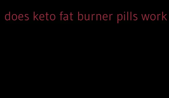 does keto fat burner pills work