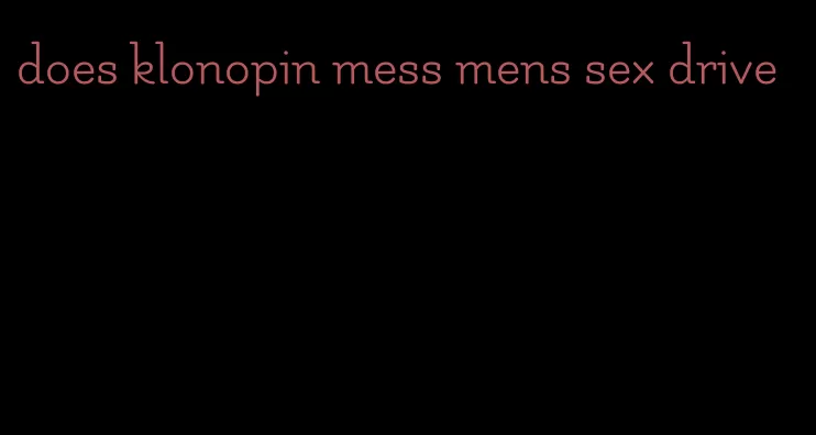 does klonopin mess mens sex drive