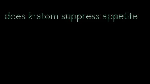 does kratom suppress appetite