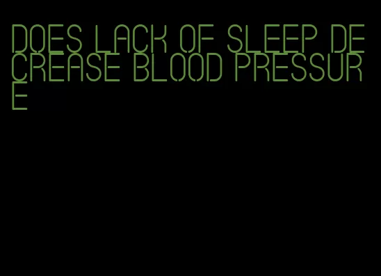 does lack of sleep decrease blood pressure