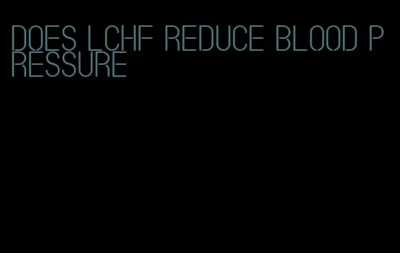 does lchf reduce blood pressure