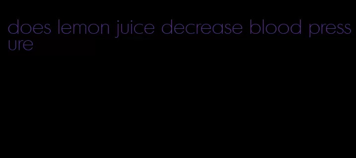 does lemon juice decrease blood pressure