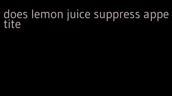 does lemon juice suppress appetite