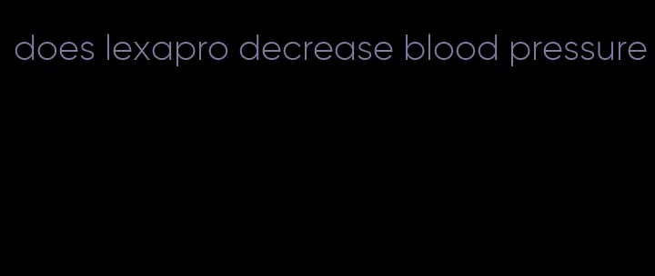 does lexapro decrease blood pressure