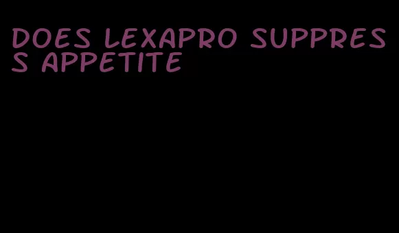 does lexapro suppress appetite