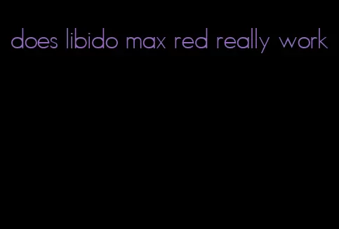 does libido max red really work