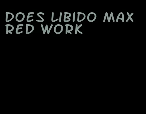 does libido max red work