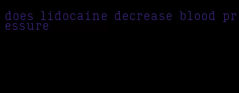 does lidocaine decrease blood pressure