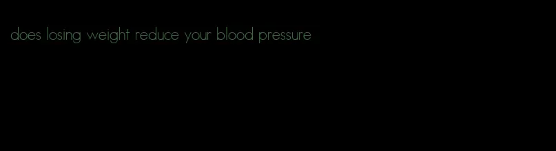 does losing weight reduce your blood pressure