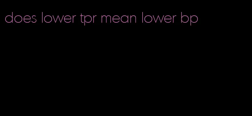 does lower tpr mean lower bp