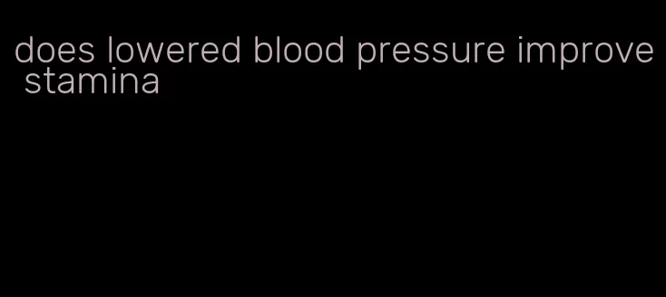 does lowered blood pressure improve stamina