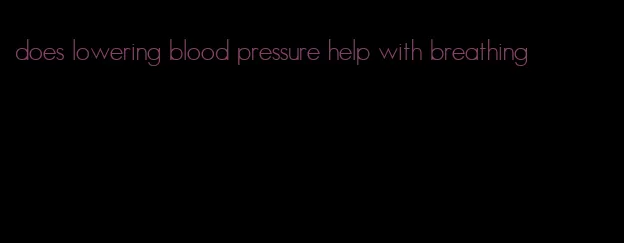 does lowering blood pressure help with breathing